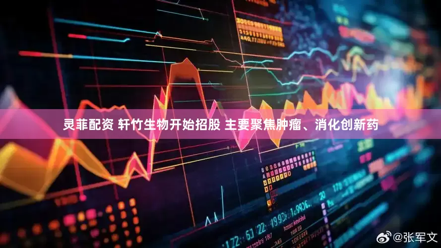 灵菲配资 轩竹生物开始招股 主要聚焦肿瘤、消化创新药